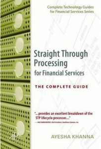 Straight Through Processing for Financial Services: The Complete Guide (Complete Technology Guides for Financial Services)